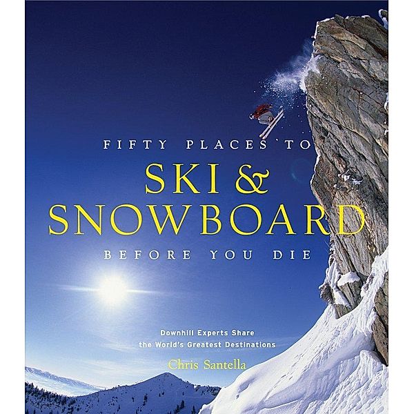 Fifty Places to Ski and Snowboard Before You Die, Chris Santella