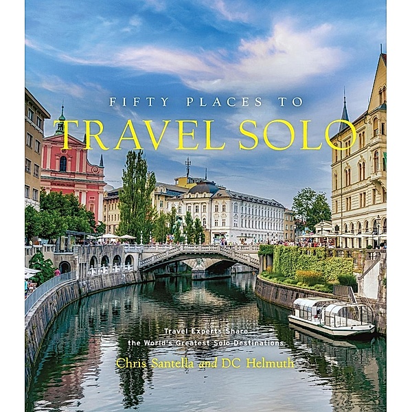Fifty Places to Travel Solo Before You Die, Chris Santella, Dc Helmuth