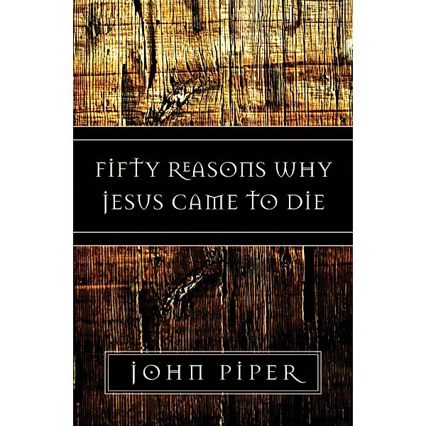 Fifty Reasons Why Jesus Came to Die, John Piper