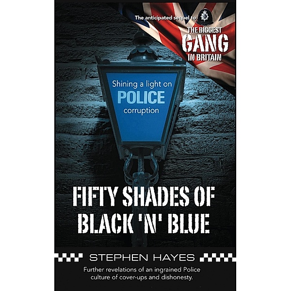 Fifty Shades of Black 'n' Blue - Further revelations of an ingrained Police culture of cover-ups and dishonesty / Biggest Gang in Britain Bd.2, Stephen Hayes