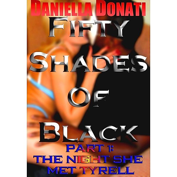 Fifty Shades Of Black: Part One: The Night She Met Tyrell..., Daniella Donati