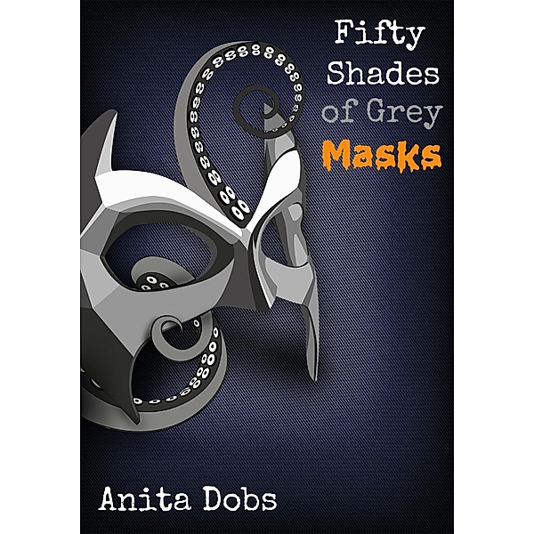 Fifty Shades of Grey - Masks (Fifty Shades of Grey Tentacles Series, #2) / Fifty Shades of Grey Tentacles Series, Anita Dobs