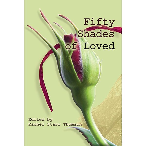 Fifty Shades of Loved, Rachel Starr Thomson, Mercy Hope, Shea Wood, Katie Rees, Susan Milligan, Kit Tosello, Laura Leighanne Busick