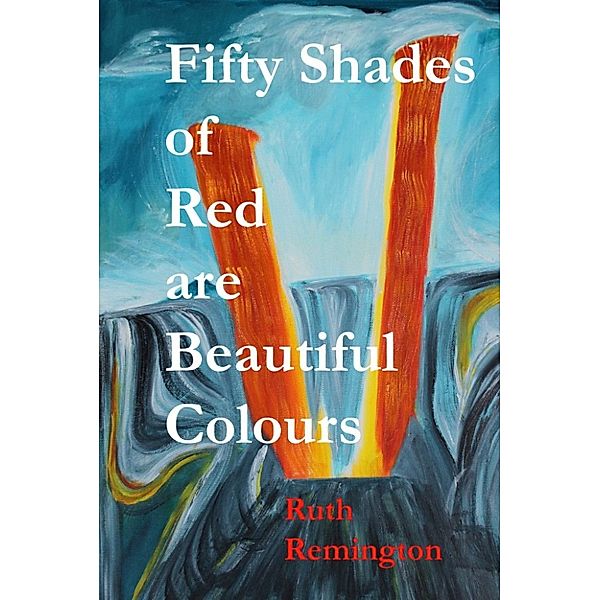 Fifty Shades of Red are Beautiful Colours, Ruth Remington