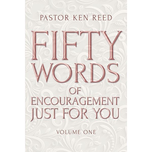 Fifty Words of Encouragement Just for You, Pastor Ken Reed