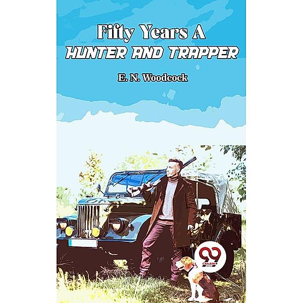 Fifty Years A Hunter And Trapper, E. N. Woodcock