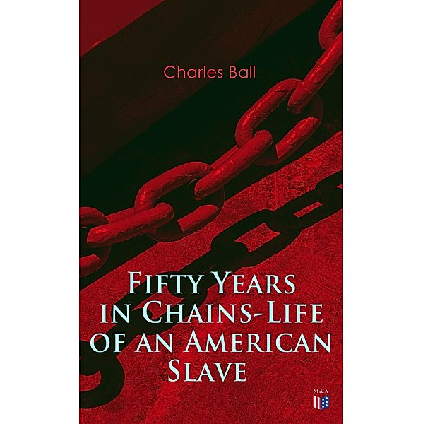 Fifty Years in Chains-Life of an American Slave, Charles Ball