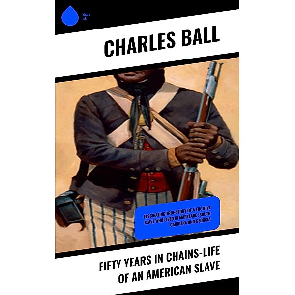 Fifty Years in Chains-Life of an American Slave, Charles Ball