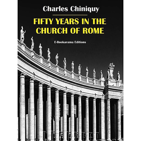Fifty Years in the Church of Rome, Charles Chiniquy