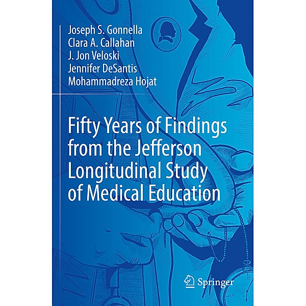 Fifty Years of Findings from the Jefferson Longitudinal Study of Medical Education, Joseph S. Gonnella, Clara A. Callahan, J. Jon Veloski, Jennifer DeSantis, Mohammadreza Hojat