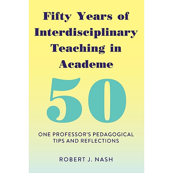 Fifty Years of Interdisciplinary Teaching in Academe, Robert J. Nash