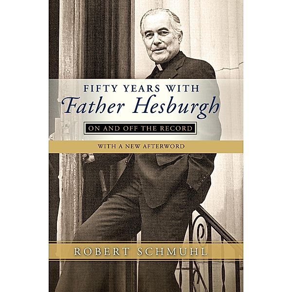 Fifty Years with Father Hesburgh, Robert Schmuhl