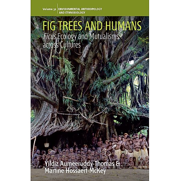 Fig Trees and Humans / Environmental Anthropology and Ethnobiology Bd.32, Yildiz Aumeeruddy-Thomas, Martine Hossaert-McKey