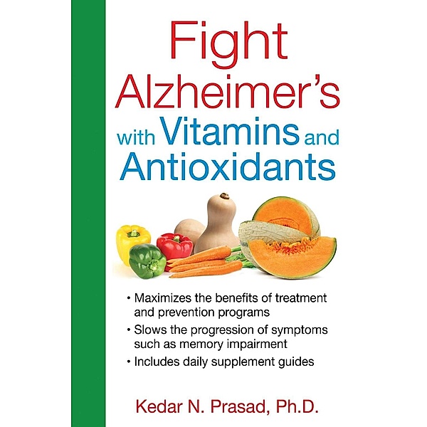 Fight Alzheimer's with Vitamins and Antioxidants / Healing Arts, Kedar N. Prasad