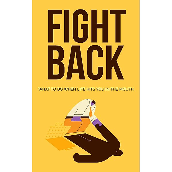 Fight Back: What to Do When Life Hits You in the Mouth, David Bondy