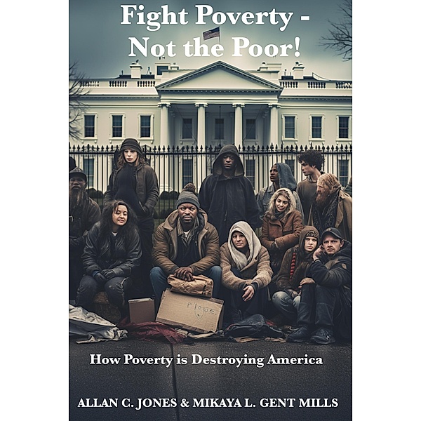 Fight Poverty - Not the Poor!, Allan C. Jones, Mikaya L. Gent Mills