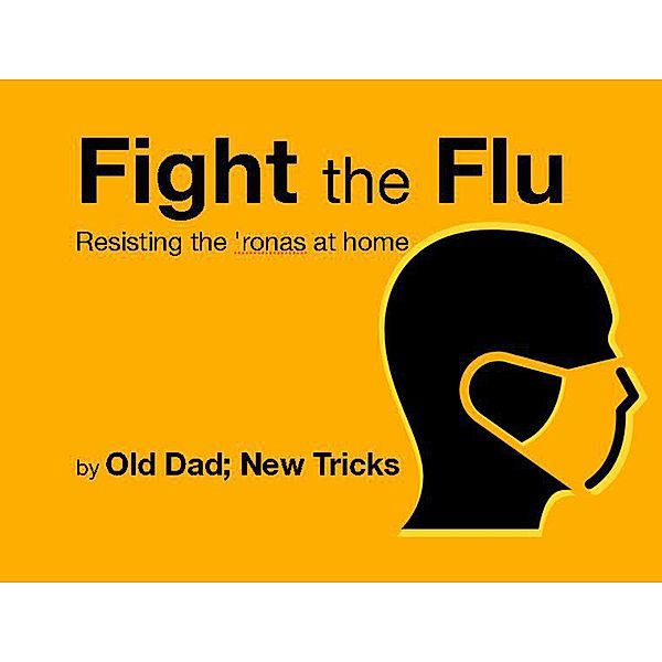 Fight The Flu: Resisting The 'Ronas At Home, Old Dad New Tricks