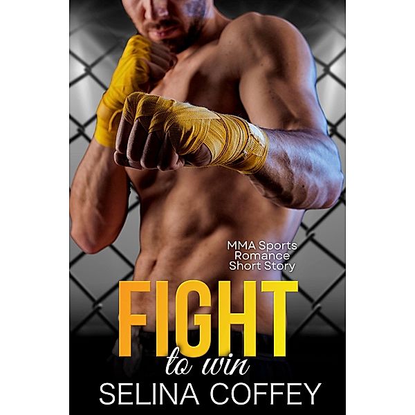 Fight To Win: MMA Sports Romance Short Story, Selina Coffey