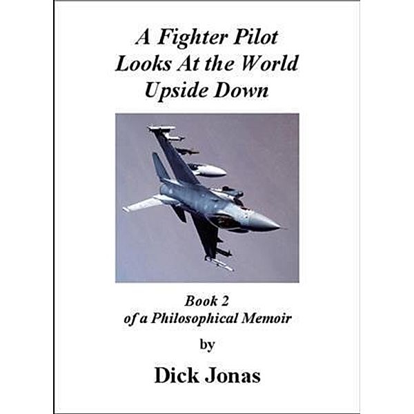 Fighter Pilot Looks At the World Upside Down, Richard E. Jonas