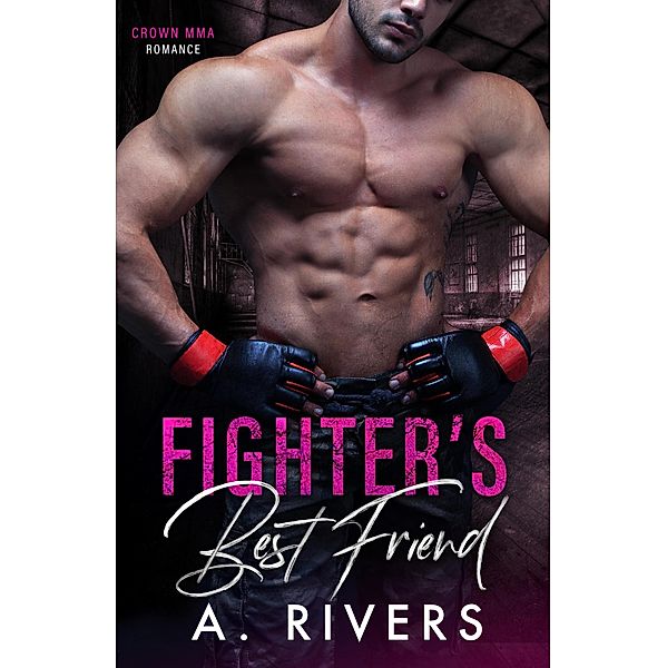 Fighter's Best Friend (Crown MMA Romance, #2) / Crown MMA Romance, A. Rivers, Alexa Rivers