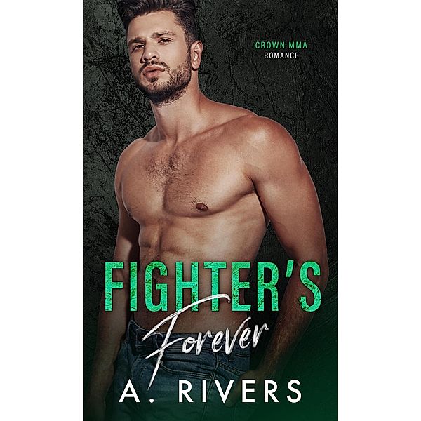 Fighter's Forever (Crown MMA Romance: The Outsiders, #4) / Crown MMA Romance: The Outsiders, A. Rivers, Alexa Rivers