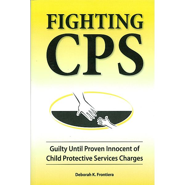 Fighting CPS Guilty Until Proven Innocent of Child Protective Services' Charges, Deborah K. Frontiera