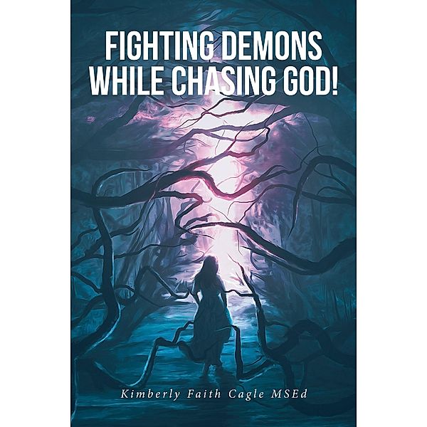 Fighting Demons While Chasing God!, Kimberly Faith Cagle Msed