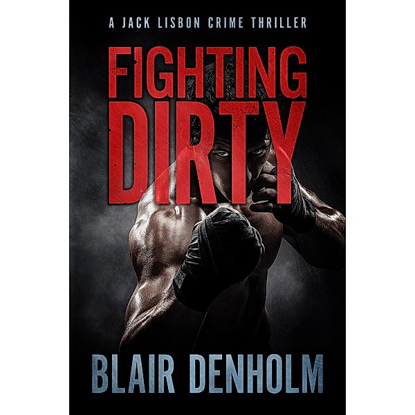 Fighting Dirty: A Jack Lisbon Crime Thriller, Blair Denholm