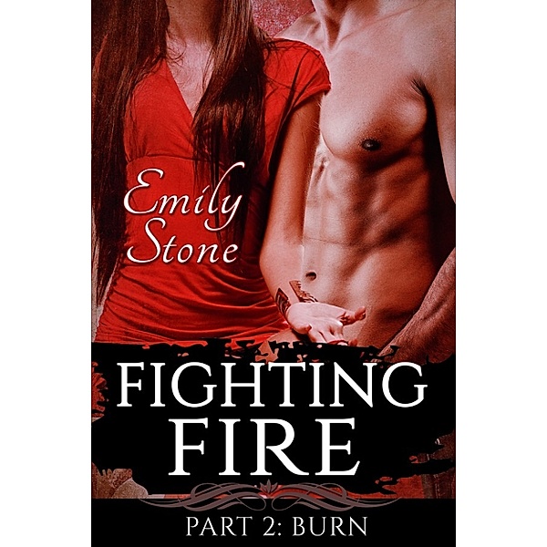 Fighting Fire: Fighting Fire #2: Burn (Steamy New Adult Romance), Emily Stone