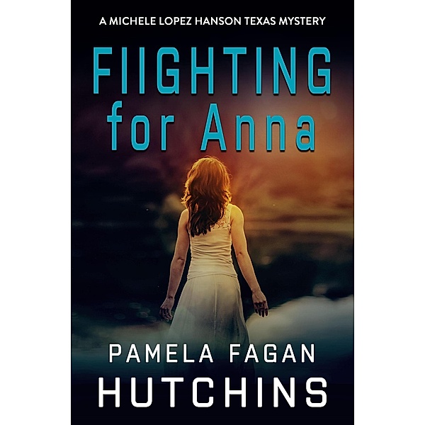 Fighting for Anna (A Michele Lopez Hanson Mystery) / What Doesn't Kill You Super Series of Mysteries, Pamela Fagan Hutchins