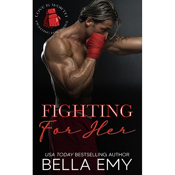 Fighting for Her (Love is Worth Fighting For, #2) / Love is Worth Fighting For, Bella Emy