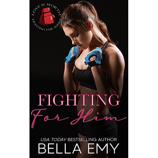 Fighting for Him (Love is Worth Fighting For, #3) / Love is Worth Fighting For, Bella Emy