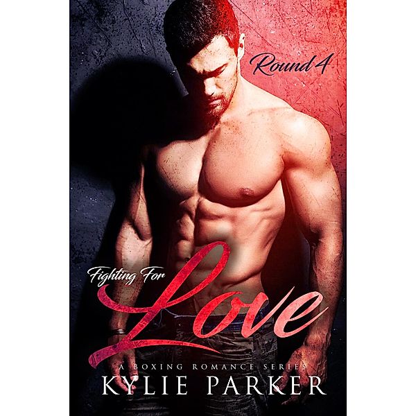 Fighting for Love: A Boxing Romance (Fighting For Love Series, #4) / Fighting For Love Series, Kylie Parker