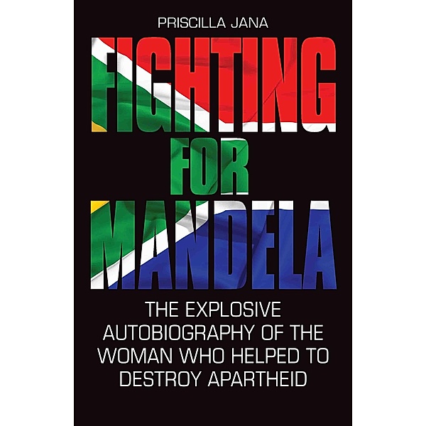 Fighting For Mandela - The Explosive Autobiography of The Woman Who Helped to Destroy Apartheid, Barbara Jones & Priscilla Jana