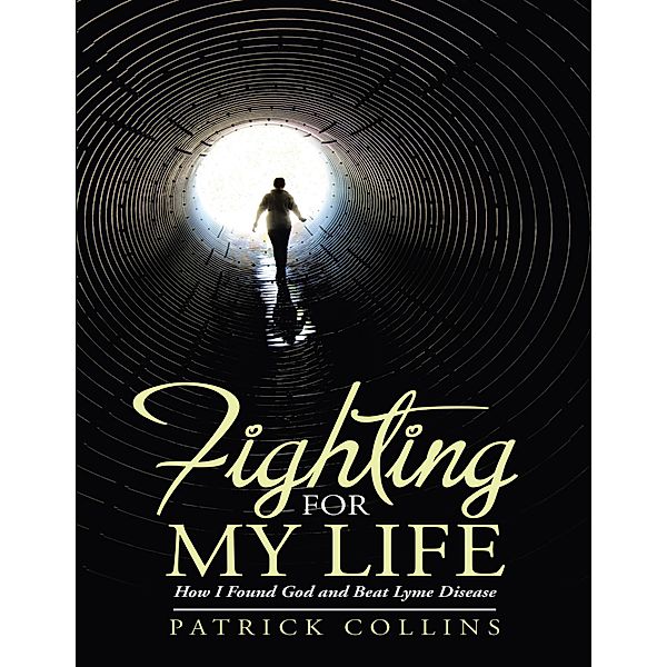 Fighting for My Life: How I Found God and Beat Lyme Disease, Patrick Collins