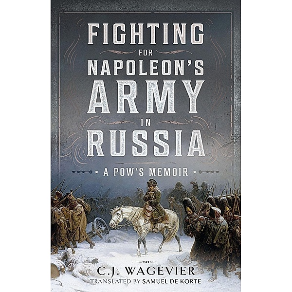 Fighting for Napoleon's Army in Russia, Wagevier C J Wagevier