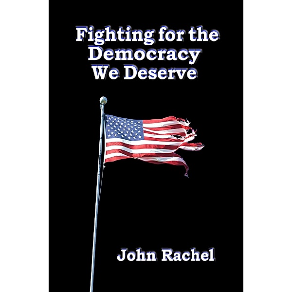 Fighting for the Democracy We Deserve, John Rachel