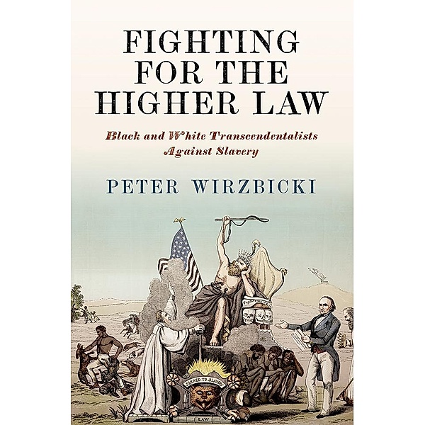 Fighting for the Higher Law / America in the Nineteenth Century, Peter Wirzbicki