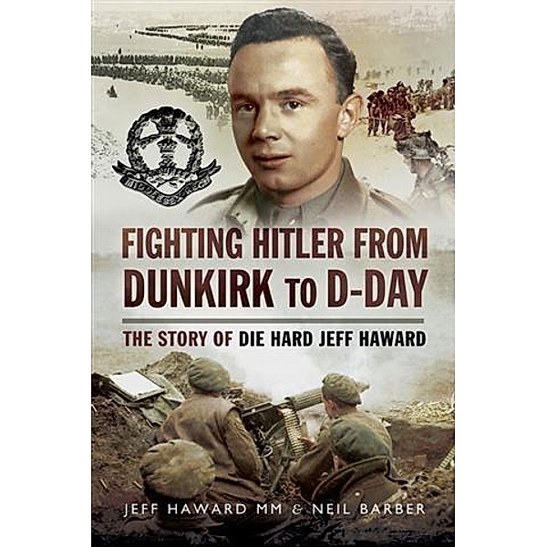 Fighting Hitler from Dunkirk to D-Day, Jeff Haward MM