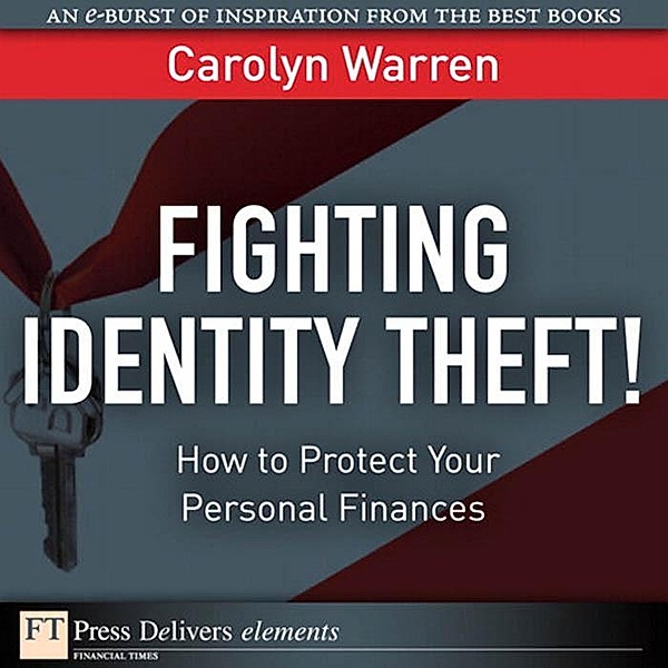 Fighting Identity Theft! / FT Press Delivers Elements, Carolyn Warren