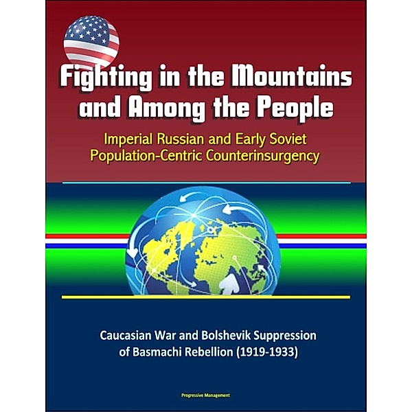 Fighting in the Mountains and Among the People: Imperial Russian and Early Soviet Population-Centric Counterinsurgency - Caucasian War and Bolshevik Suppression of Basmachi Rebellion (1919-1933)