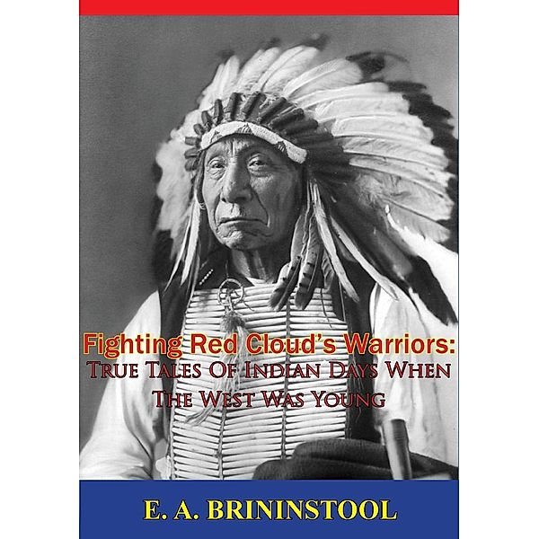 Fighting Red Cloud's Warriors: True Tales Of Indian Days When The West Was Young, E. A. Brininstool