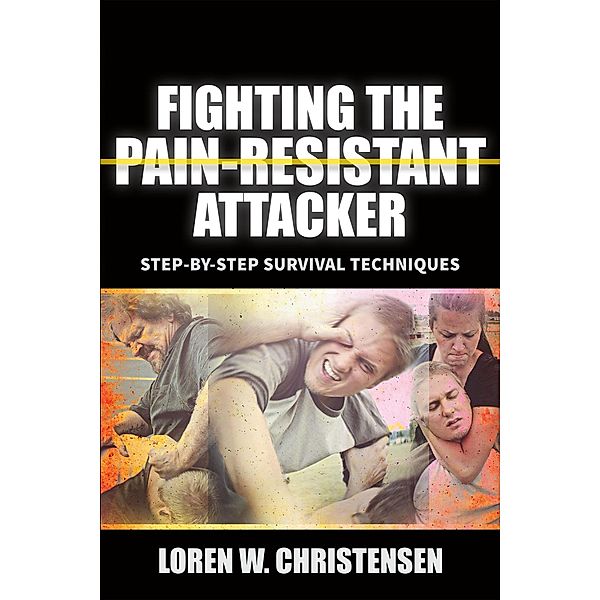 Fighting The Pain Resistant Attacker, Loren W. Christensen