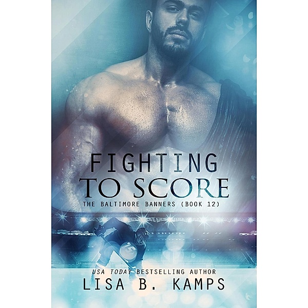 Fighting To Score (The Baltimore Banners, #12) / The Baltimore Banners, Lisa B. Kamps