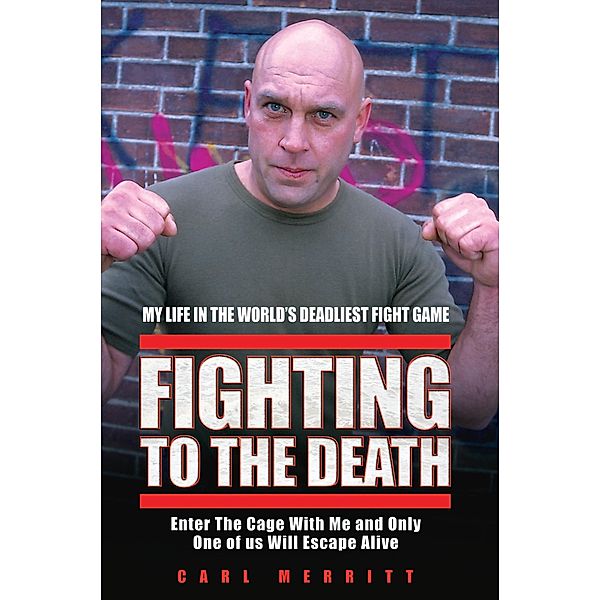Fighting to the Death - My Life in the World's Deadliest Fight Game, Carl Merritt