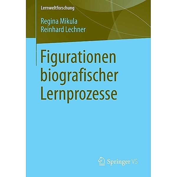 Figurationen biografischer Lernprozesse / Lernweltforschung Bd.14, Regina Mikula, Reinhard Lechner