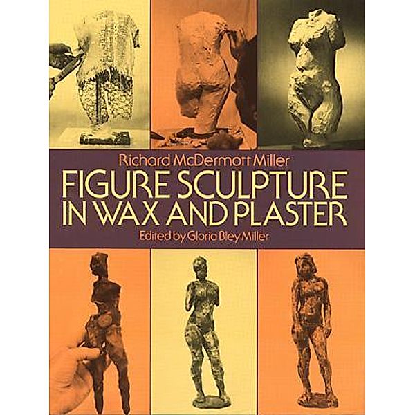 Figure Sculpture in Wax and Plaster / Dover Art Instruction, Richard Miller