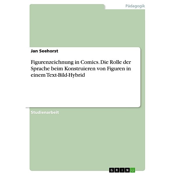 Figurenzeichnung in Comics. Die Rolle der Sprache beim Konstruieren von Figuren in einem Text-Bild-Hybrid, Jan Seehorst