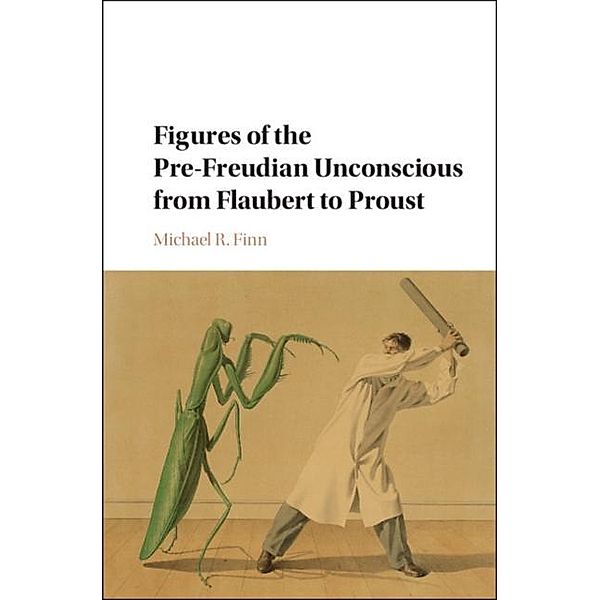 Figures of the Pre-Freudian Unconscious from Flaubert to Proust, Michael R. Finn