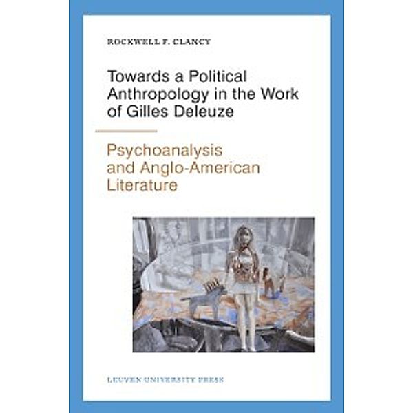 Figures of the Unconscious: Towards a Political Anthropology in the Work of Gilles Deleuze, Clancy Rockwell F. Clancy